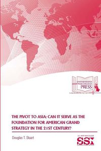 Cover image for The Pivot to Asia: Can it Serve as the Foundation for American Grand Strategy in the 21st Century?