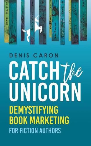 Cover image for Catch the Unicorn: Demystifying book marketing for fiction authors