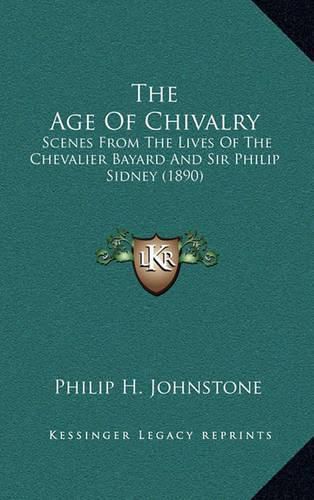 The Age of Chivalry: Scenes from the Lives of the Chevalier Bayard and Sir Philip Sidney (1890)