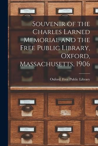 Souvenir of the Charles Larned Memorial and the Free Public Library, Oxford, Massachusetts, 1906