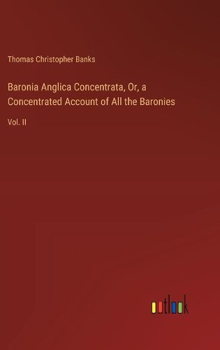 Baronia Anglica Concentrata, Or, a Concentrated Account of All the Baronies