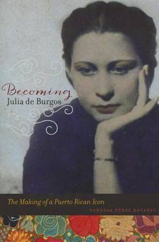 Cover image for Becoming Julia de Burgos: The Making of a Puerto Rican Icon