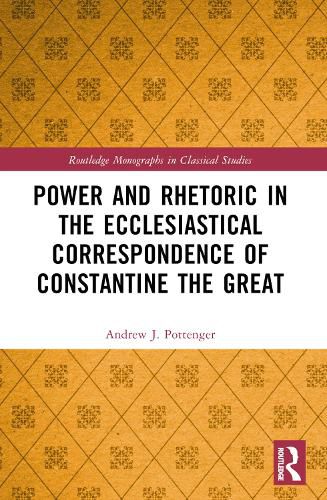 Cover image for Power and Rhetoric in the Ecclesiastical Correspondence of Constantine the Great