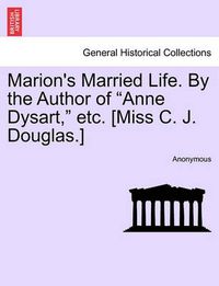 Cover image for Marion's Married Life. by the Author of  Anne Dysart,  Etc. [Miss C. J. Douglas.] Vol. II