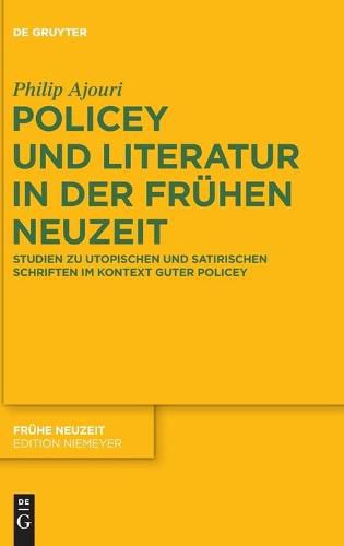 Policey Und Literatur in Der Fruhen Neuzeit: Studien Zu Utopischen Und Satirischen Schriften Im Kontext Guter Policey