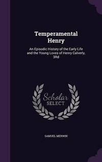 Cover image for Temperamental Henry: An Episodic History of the Early Life and the Young Loves of Henry Calverly, 3rd