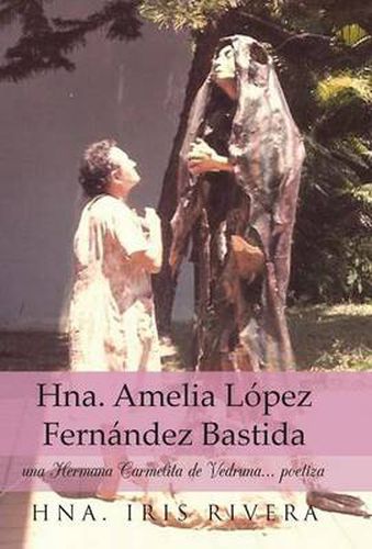 Cover image for Hna. Amelia Lopez Fernandez Bastida: Una Hermana Carmelita de Vedruna... Poetiza