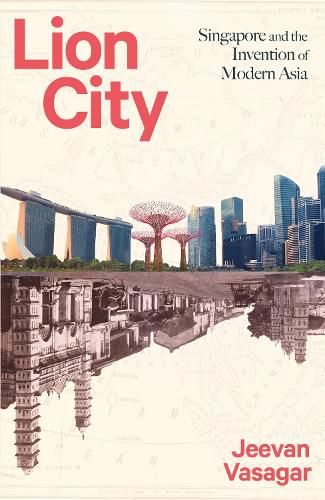 Cover image for Lion City: Singapore and the Invention of Modern Asia