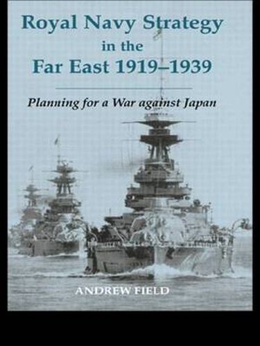 Cover image for Royal Navy Strategy in the Far East 1919-1939: Planning for War Against Japan