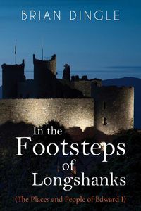 Cover image for In the Footsteps of Longshanks: (The Places and People of Edward I)