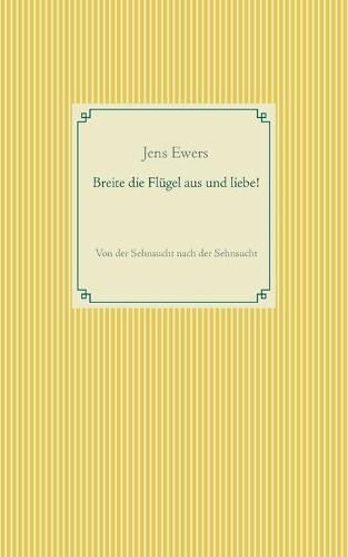 Cover image for Breite die Flugel aus und liebe!: Von der Sehnsucht nach der Sehnsucht