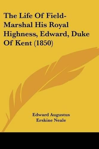 The Life of Field-Marshal His Royal Highness, Edward, Duke of Kent (1850)