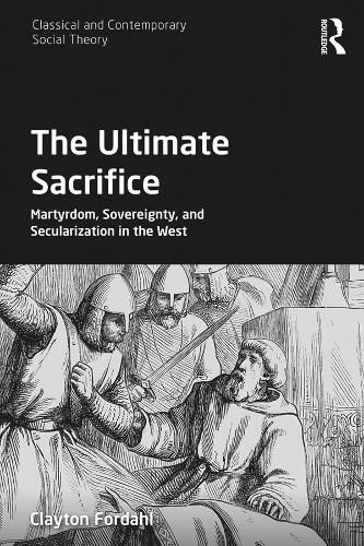 Cover image for The Ultimate Sacrifice: Martyrdom, Sovereignty, and Secularization in the West