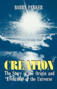 Cover image for Creation: The Story of the Origin and Evolution of the Universe