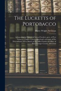Cover image for The Lucketts of Portobacco; a Genealogical History of Samuel Luckett, Gent., of Port Tobacco, Charles County, Maryland, and Some of His Descendants, With a Sketch of the Allied Family of Offutt, of Price Georges County, Maryland