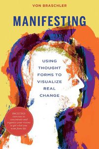 Cover image for Manifesting: Using Thought Forms to Visualize Real Change