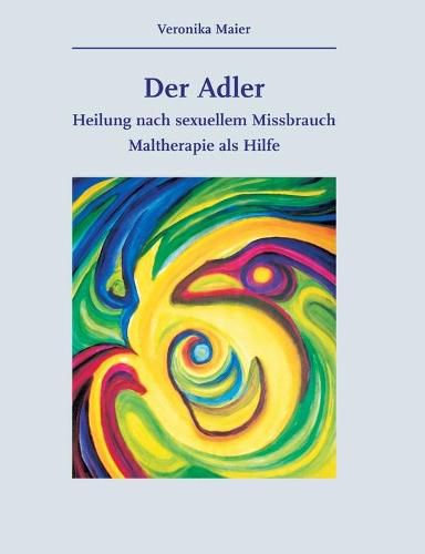 Cover image for Der Adler: Heilung nach sexuellem Missbrauch. Maltherapie als Hilfe