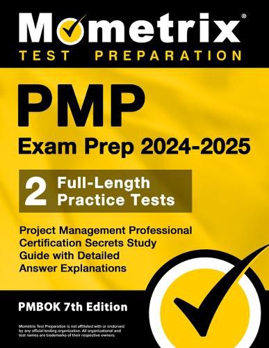 Pmp Exam Prep 2024-2025 - 2 Full-Length Practice Tests, Project Management Professional Certification Secrets Study Guide with Detailed Answer Explanations