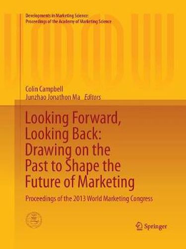 Cover image for Looking Forward, Looking Back: Drawing on the Past to Shape the Future of Marketing: Proceedings of the 2013 World Marketing Congress