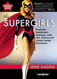 Cover image for The Supergirls: Feminism, Fantasy, and the History of Comic Book Heroines (Revised and Updated)