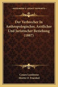 Cover image for Der Verbrecher in Anthropologischer, Arztlicher Und Juristischer Beziehung (1887)