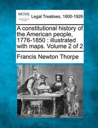 Cover image for A constitutional history of the American people, 1776-1850: illustrated with maps. Volume 2 of 2