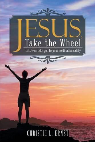 Cover image for Jesus, Take the Wheel: Let Jesus take you to your destination safely