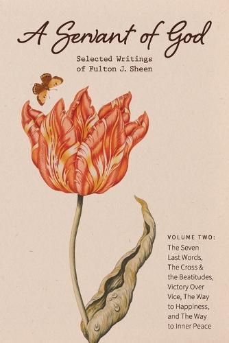 Cover image for A Servant of God: Selected Writings of Fulton J. Sheen: Volume Two: The Seven Last Words, The Cross & the Beatitudes, Victory Over Vice, The Way to Happiness, and The Way to Inner Peace
