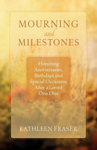 Cover image for Mourning and Milestones: Honoring Anniversaries, Birthdays and Special Occasions After a Loved One Dies