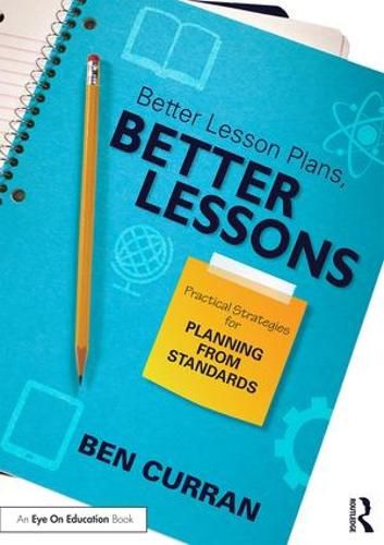 Cover image for Better Lesson Plans, Better Lessons: Practical Strategies for Planning from Standards