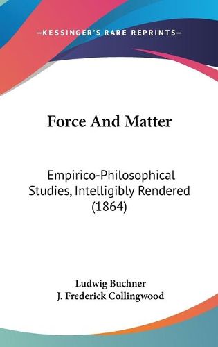 Cover image for Force and Matter: Empirico-Philosophical Studies, Intelligibly Rendered (1864)