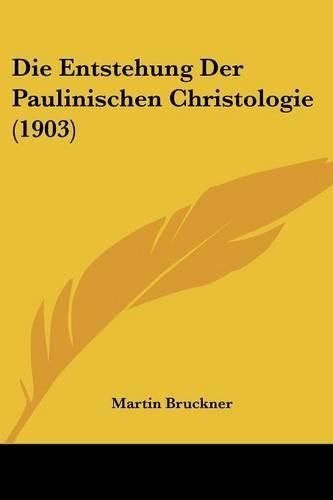 Cover image for Die Entstehung Der Paulinischen Christologie (1903)