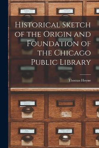 Cover image for Historical Sketch of the Origin and Foundation of the Chicago Public Library