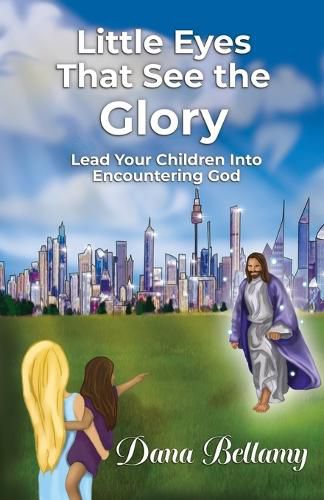 Cover image for Little Eyes That See the Glory: Lead Your Children into Encountering God