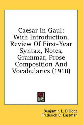 Caesar in Gaul: With Introduction, Review of First-Year Syntax, Notes, Grammar, Prose Composition and Vocabularies (1918)