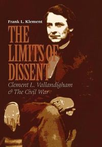 Cover image for The Limits of Dissent: Clement L. Vallandigham and the Civil War