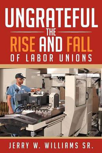 Cover image for Ungrateful: The Rise and Fall of Labor Unions