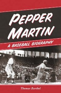 Cover image for Pepper Martin, the Red Blood of Baseball