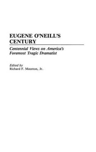 Eugene O'Neill's Century: Centennial Views on America's Foremost Tragic Dramatist