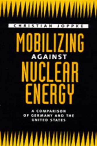 Cover image for Mobilizing Against Nuclear Energy: A Comparison of Germany and the United States