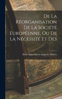 Cover image for De la Reorganisation De La Societe Europeenne, Ou De La Necessite Et Des