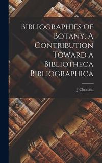 Cover image for Bibliographies of Botany. A Contribution Toward a Bibliotheca Bibliographica