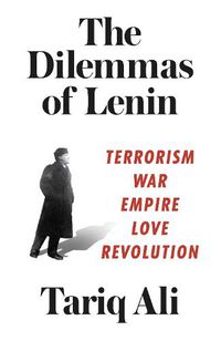 Cover image for The Dilemmas of Lenin: Terrorism, War, Empire, Love, Revolution
