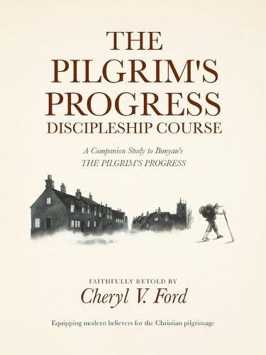 Cover image for The Pilgrim's Progress Discipleship Course: A Companion Study to Bunyan's THE PILGRIM'S PROGRESS Faithfully Retold