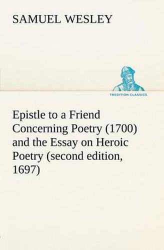 Cover image for Epistle to a Friend Concerning Poetry (1700) and the Essay on Heroic Poetry (second edition, 1697)