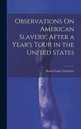Cover image for Observations On American Slavery, After a Year's Tour in the United States