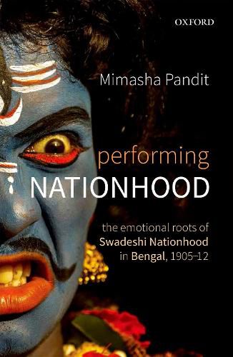 Cover image for Performing Nationhood: The Emotional Roots of Swadeshi Nationhood in Bengal, 1905-1912