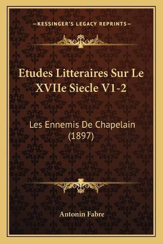 Etudes Litteraires Sur Le Xviie Siecle V1-2: Les Ennemis de Chapelain (1897)