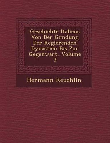 Cover image for Geschichte Italiens Von Der Gr Ndung Der Regierenden Dynastien Bis Zur Gegenwart, Volume 3