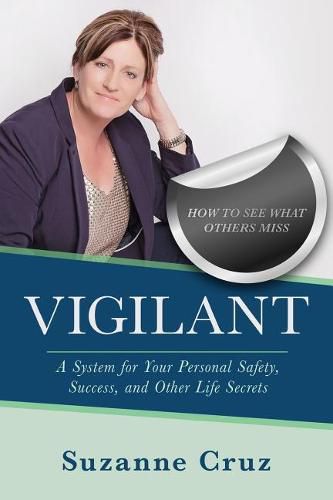 Cover image for Vigilant: How to See What Others Miss-A System for Your Personal Safety, Success, and Other Life Secrets.